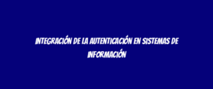 Integración de la autenticación en sistemas de información