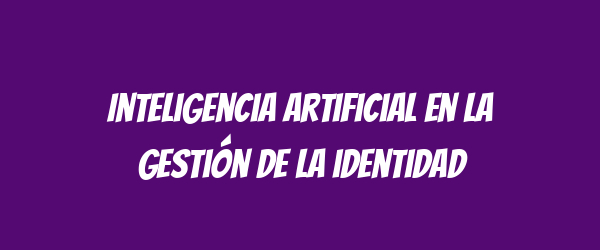 Inteligencia artificial en la gestión de la identidad