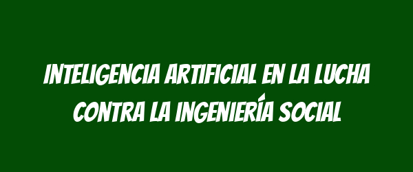 Inteligencia artificial en la lucha contra la ingeniería social