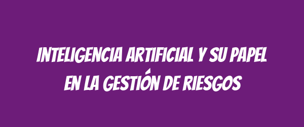 Inteligencia artificial y su papel en la gestión de riesgos