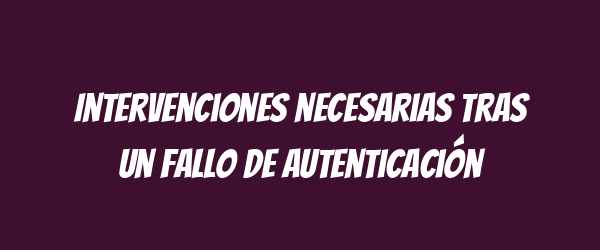 Intervenciones necesarias tras un fallo de autenticación