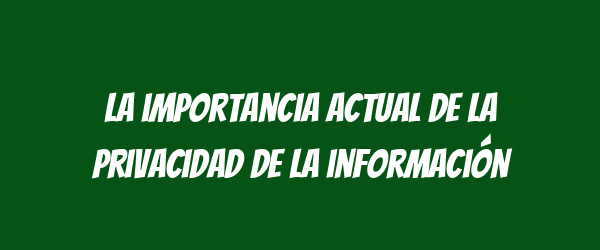 La importancia actual de la privacidad de la información