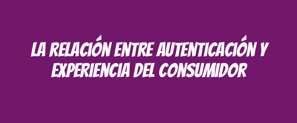 La relación entre autenticación y experiencia del consumidor