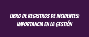 Libro de registros de incidentes: importancia en la gestión
