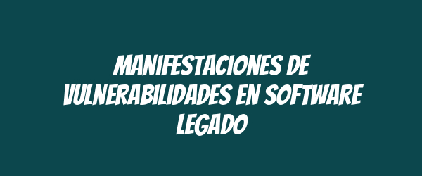 Manifestaciones de vulnerabilidades en software legado