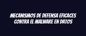 Mecanismos de defensa eficaces contra el malware en datos