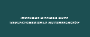 Medidas a tomar ante violaciones en la autenticación