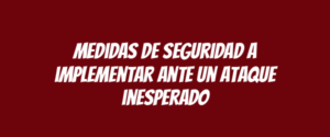 Medidas de seguridad a implementar ante un ataque inesperado