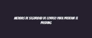 Medidas de seguridad de correo para prevenir el phishing