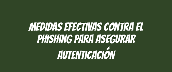 Medidas efectivas contra el phishing para asegurar autenticación