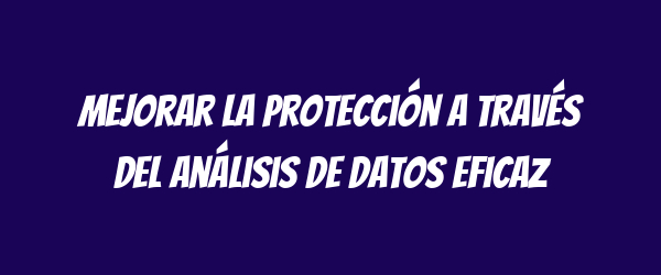 Mejorar la protección a través del análisis de datos eficaz