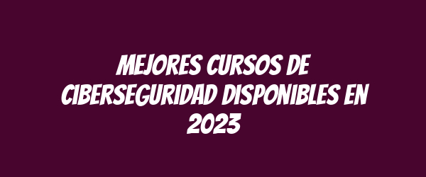 Mejores cursos de ciberseguridad disponibles en 2023