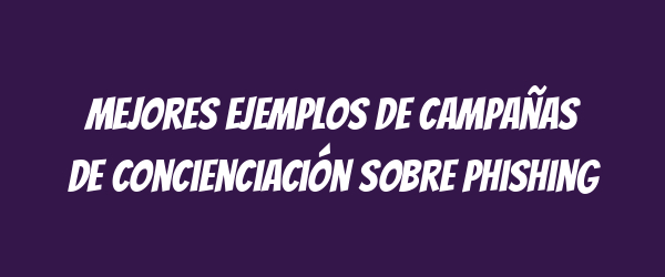Mejores ejemplos de campañas de concienciación sobre phishing Mejores ejemplos de campañas de concienciación sobre phishing