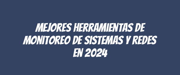 Mejores herramientas de monitoreo de sistemas y redes en 2024