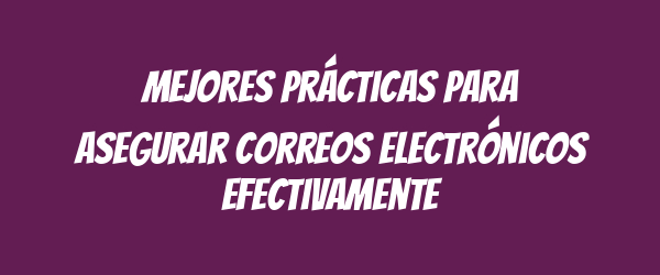 Mejores prácticas para asegurar correos electrónicos efectivamente