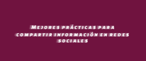 Mejores prácticas para compartir información en redes sociales