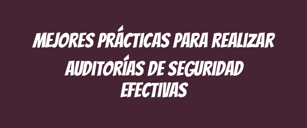 Mejores prácticas para realizar auditorías de seguridad efectivas Mejores prácticas para realizar auditorías de seguridad efectivas