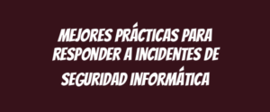Mejores prácticas para responder a incidentes de seguridad informática