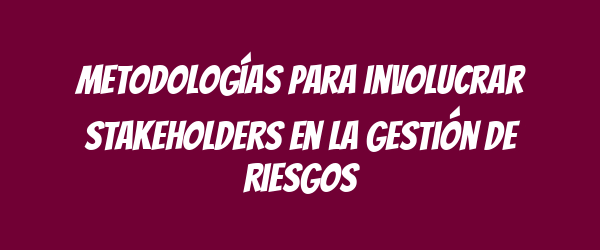 Metodologías para involucrar stakeholders en la gestión de riesgos