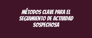 Métodos clave para el seguimiento de actividad sospechosa