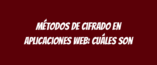 Métodos de cifrado en aplicaciones web: Cuáles son Métodos de cifrado en aplicaciones web: Cuáles son