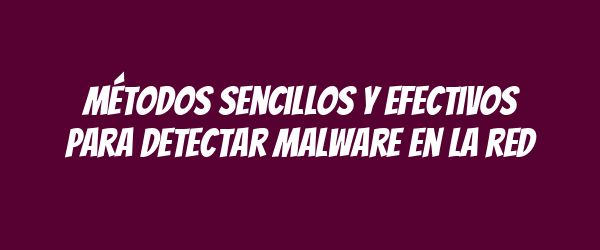 Métodos sencillos y efectivos para detectar malware en la red