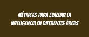 Métricas para evaluar la inteligencia en diferentes áreas
