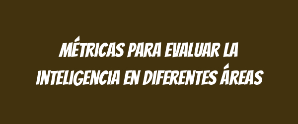 Métricas para evaluar la inteligencia en diferentes áreas