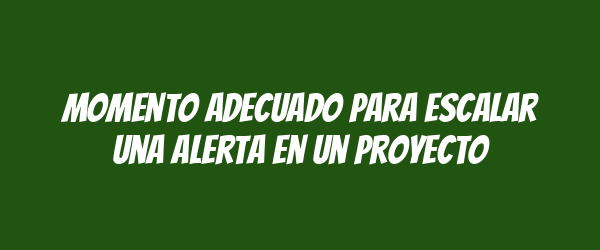 Momento adecuado para escalar una alerta en un proyecto Momento adecuado para escalar una alerta en un proyecto