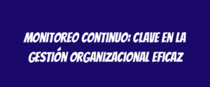 Monitoreo continuo: clave en la gestión organizacional eficaz