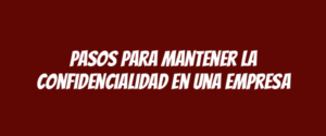 Pasos para mantener la confidencialidad en una empresa
