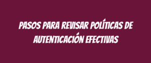 Pasos para revisar políticas de autenticación efectivas