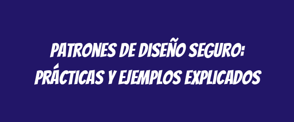 Patrones de diseño seguro: prácticas y ejemplos explicados