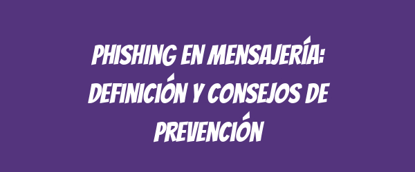 Phishing en mensajería: definición y consejos de prevención