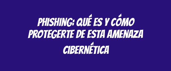 Phishing: qué es y cómo protegerte de esta amenaza cibernética Phishing: qué es y cómo protegerte de esta amenaza cibernética