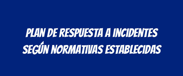 Plan de respuesta a incidentes según normativas establecidas Plan de respuesta a incidentes según normativas establecidas
