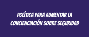 Política para Aumentar la Concienciación sobre Seguridad