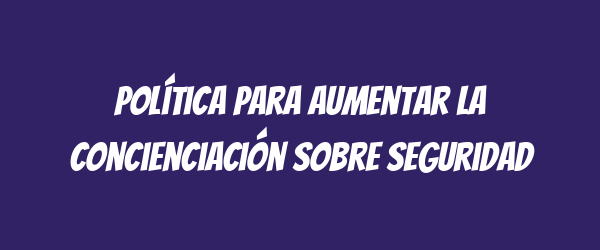 Política para Aumentar la Concienciación sobre Seguridad