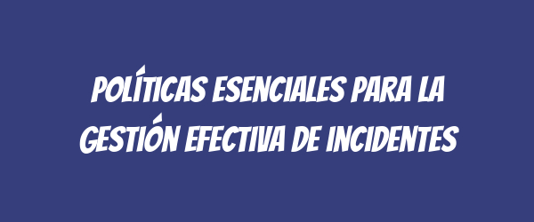 Políticas esenciales para la gestión efectiva de incidentes