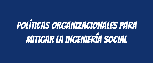 Políticas organizacionales para mitigar la ingeniería social