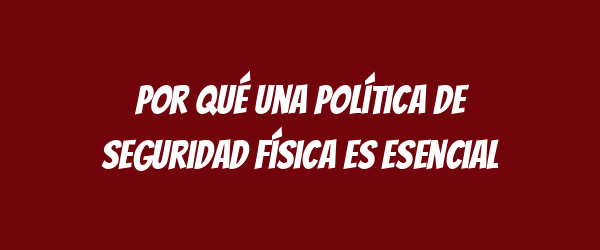 Por qué una Política de Seguridad Física es esencial Por qué una Política de Seguridad Física es esencial