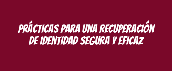 Prácticas para una recuperación de identidad segura y eficaz Prácticas para una recuperación de identidad segura y eficaz