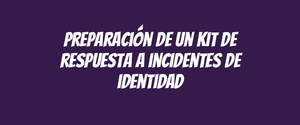 Preparación de un kit de respuesta a incidentes de identidad