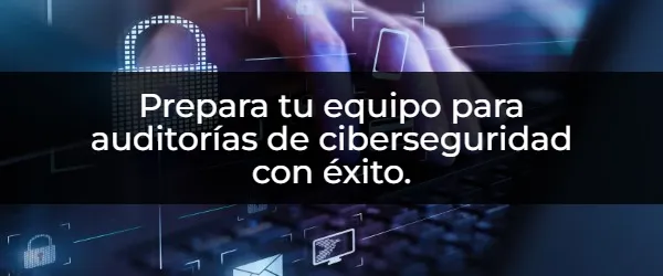Asegura el éxito en auditorías de ciberseguridad preparando a tu equipo.