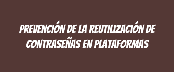 Prevención de la reutilización de contraseñas en plataformas Prevención de la reutilización de contraseñas en plataformas