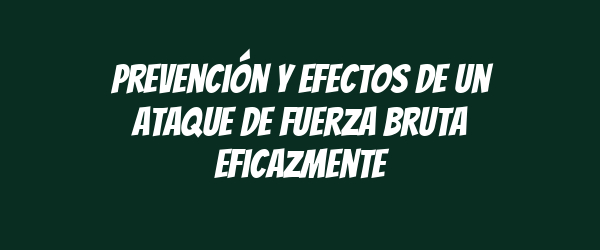 Prevención y efectos de un ataque de fuerza bruta eficazmente