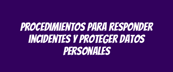 Procedimientos para responder incidentes y proteger datos personales