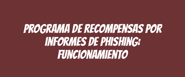 Programa de recompensas por informes de phishing: funcionamiento