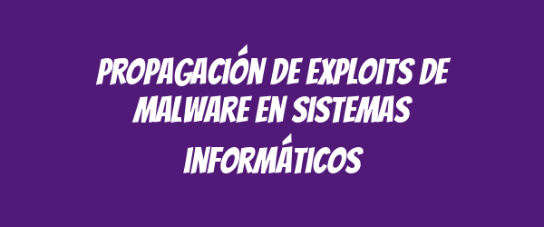 Propagación de exploits de malware en sistemas informáticos
