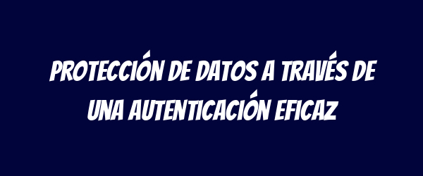 Protección de datos a través de una autenticación eficaz
